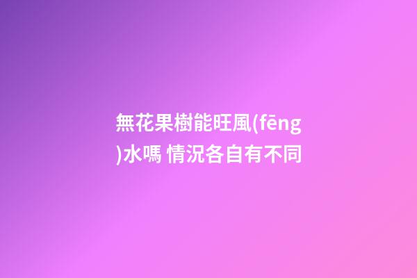 無花果樹能旺風(fēng)水嗎 情況各自有不同